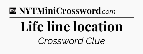 Life line location Crossword Clue