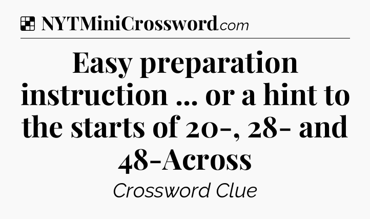 Solution: Easy preparation instruction ... or a hint to the starts of 20-, 28- and 48-Across - NYT Crossword
