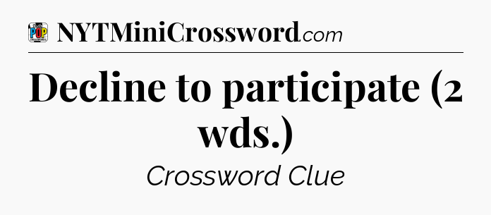 Decline to participate (2 wds.) Crossword Clue