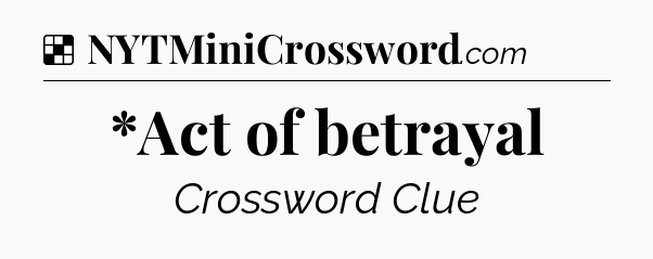 Solution: *Act of betrayal - NYT Crossword