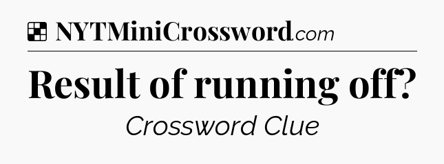 Solution: Result of running off - NYT Crossword