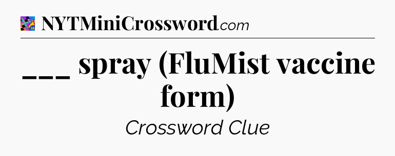 ___ spray (FluMist vaccine form) Crossword Clue