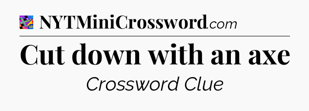 Cut down with an axe Crossword Clue