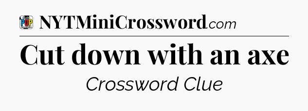Cut down with an axe Crossword Clue