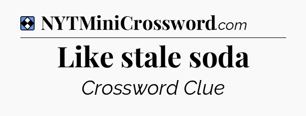 Solution: Like stale soda - NYT Mini Crossword