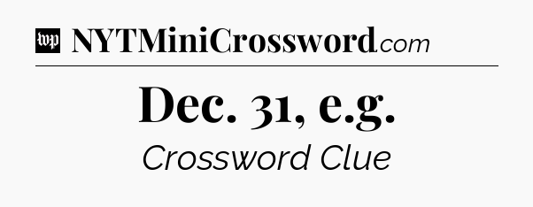 Dec. 31, e.g Crossword Clue