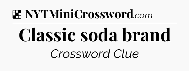 Solution: Classic soda brand - NYT Crossword
