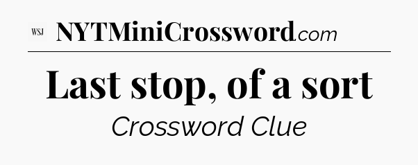 Last stop, of a sort - WSJ Crossword
