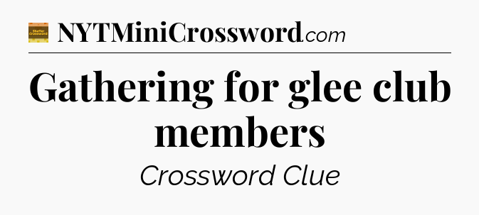 Gathering for glee club members - Eugene Sheffer Crossword