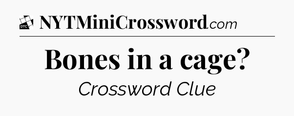 Bones in a cage - Daily Themed Classic Crossword