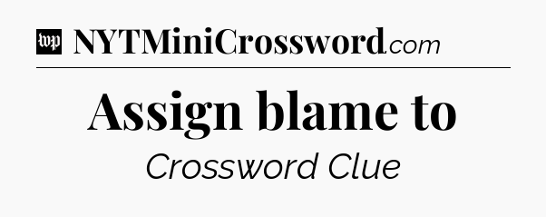 Assign blame to Crossword Clue