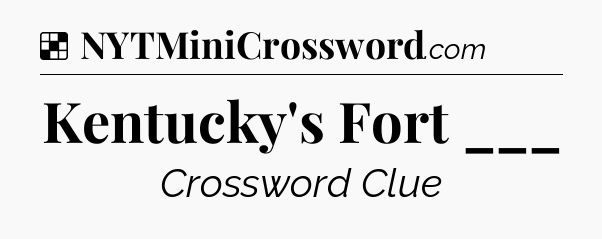 Solution: Kentucky's Fort ___ - NYT Crossword