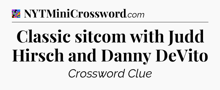 Classic sitcom with Judd Hirsch and Danny DeVito Crossword Clue