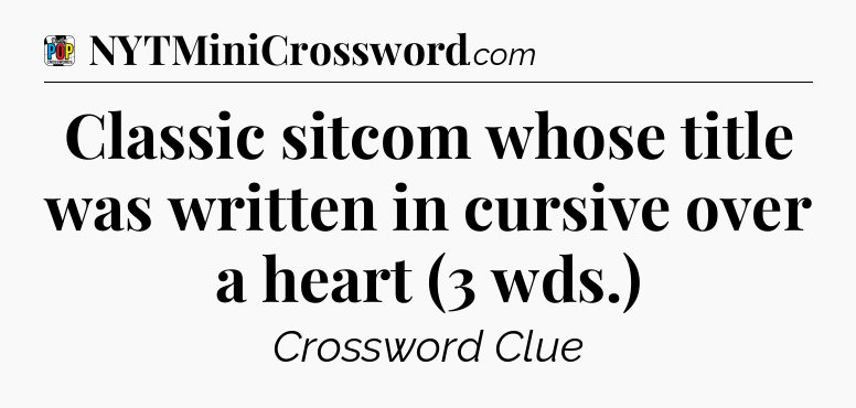 Classic sitcom whose title was written in cursive over a heart (3 wds.) Crossword Clue