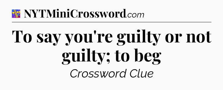 To say you're guilty or not guilty; to beg Codycross