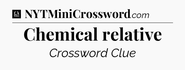 Chemical relative - LA Times Crossword