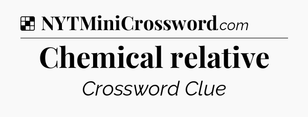 Solution: Chemical relative - NYT Crossword