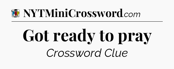 Got ready to pray Crossword Clue