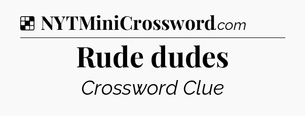 Solution: Rude dudes - NYT Crossword