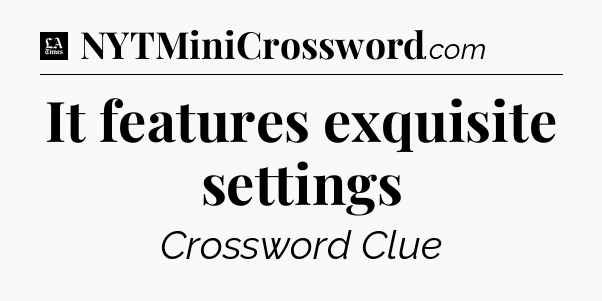 It features exquisite settings - LA Times Crossword