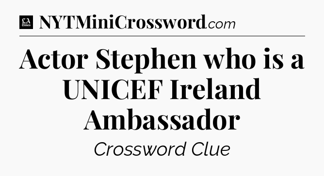 Actor Stephen who is a UNICEF Ireland Ambassador - LA Times Crossword