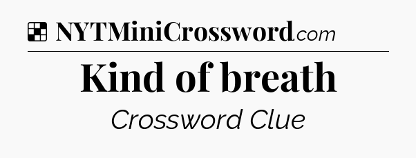Solution: Kind of breath - NYT Crossword