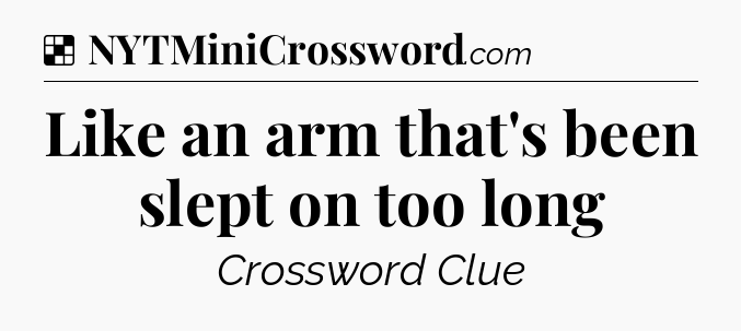 Solution: Like an arm that's been slept on too long - NYT Crossword