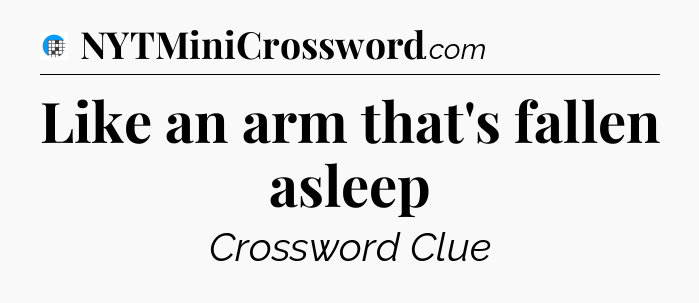 Like an arm that's fallen asleep Crossword Clue