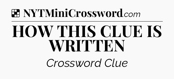 Solution: HOW THIS CLUE IS WRITTEN - NYT Crossword