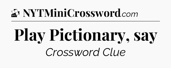 Play Pictionary, say - Daily Themed Classic Crossword
