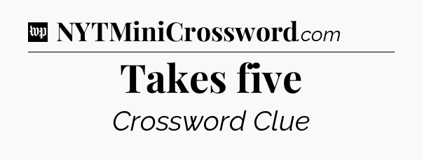 Takes five Crossword Clue