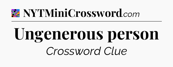 Ungenerous person Crossword Clue