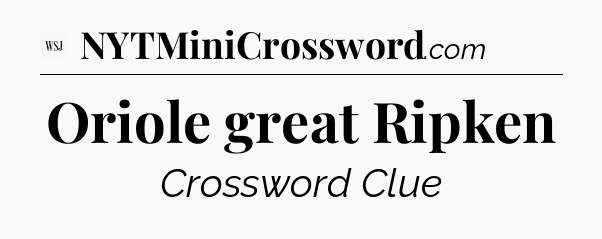 Oriole great Ripken - WSJ Crossword