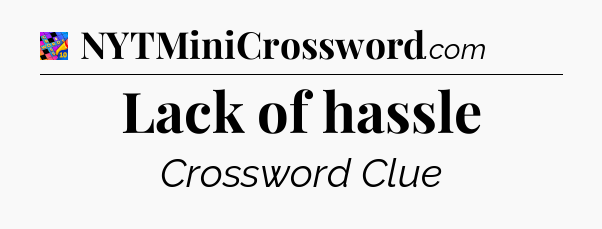 Lack of hassle Crossword Clue