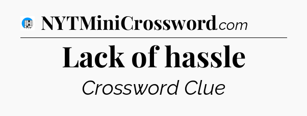 Lack of hassle Crossword Clue
