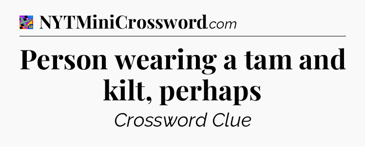 Person wearing a tam and kilt, perhaps Crossword Clue