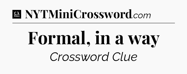 Formal, in a way - LA Times Crossword