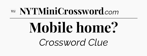Mobile home - WSJ Crossword