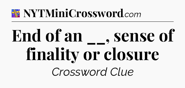 End of an __, sense of finality or closure Codycross