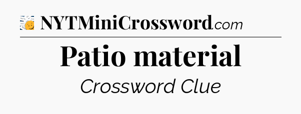 Patio material - 7 Little Words