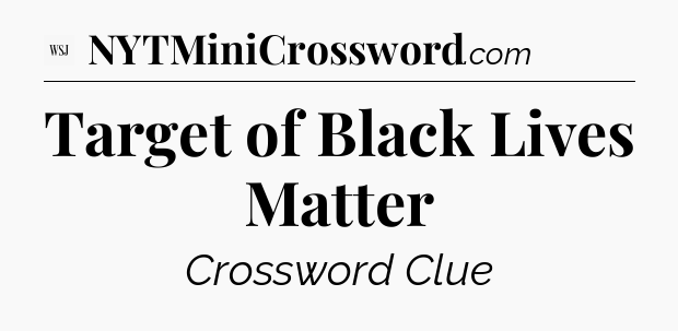 Target of Black Lives Matter - WSJ Crossword