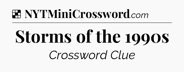 Solution: Storms of the 1990s - NYT Crossword