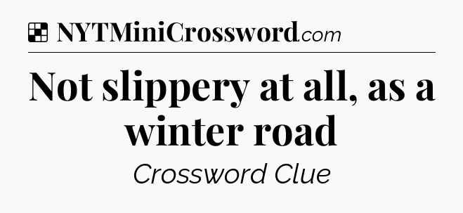 Solution: Not slippery at all, as a winter road - NYT Crossword