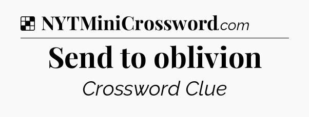 Solution: Send to oblivion - NYT Crossword