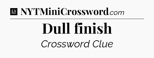 Dull finish - LA Times Crossword