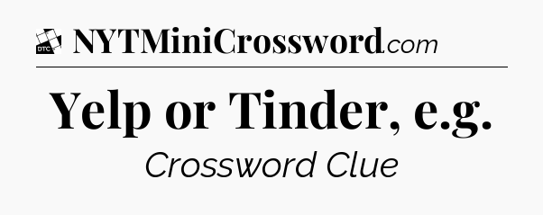 Yelp or Tinder, e.g - Daily Themed Classic Crossword