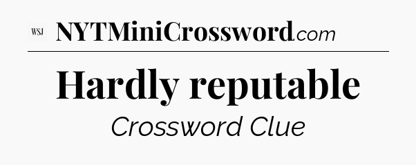 Hardly reputable - WSJ Crossword