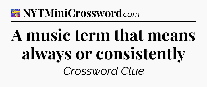 A music term that means always or consistently Codycross