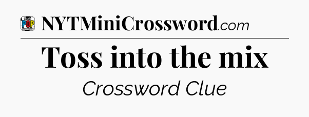 Toss into the mix Crossword Clue