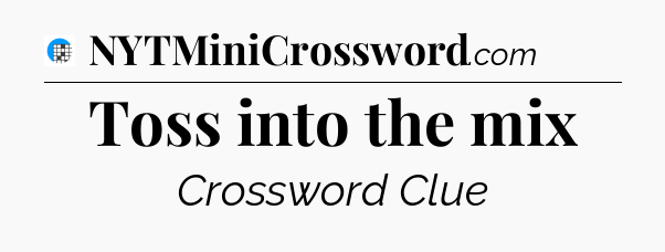 Toss into the mix Crossword Clue